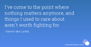 Nothing Matters I've come to the point where nothing matters