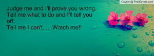 me and I'll prove you wrong. Tell me what to do and I'll tell you ...