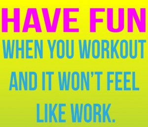 ... motivational fitness quote reminding you to have fun when you workout