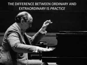 ... difference between ordinary and extraordinary is PRACTICE.-V. Horowitz