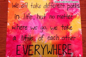 We All Take Different Paths in Life, But No Matter Where We Go, We ...