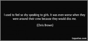 ... they were around their crew because they would diss me. - Chris Brown