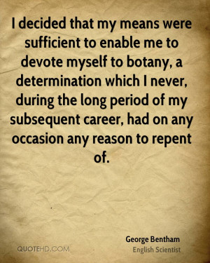 that my means were sufficient to enable me to devote myself to botany ...