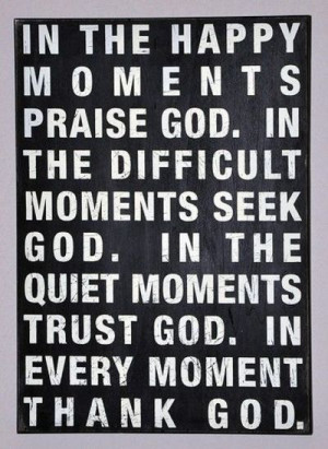 God. In the difficult moments seek God. In the quiet moments trust God ...
