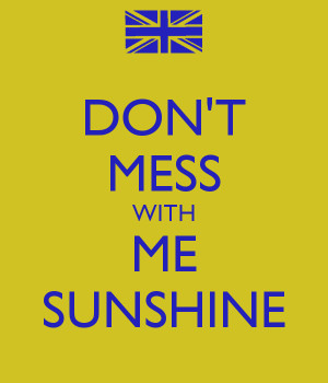 DON'T MESS WITH ME SUNSHINE