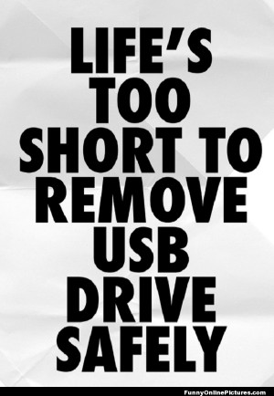 ... quotation about life being too short to remove the USB drive safely
