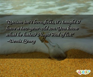 Racism isn't born, folks, it's taught. I have a two-year-old son. You ...