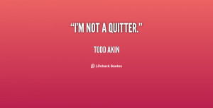quote-Todd-Akin-im-not-a-quitter-1-114302.png
