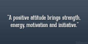 positive attitude brings strength, energy, motivation and initiative ...
