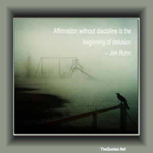 Affirmation without discipline is the beginning of delusion