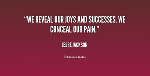 We reveal our joys and successes, we conceal our pain.”