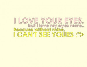 love your eyes but i love my eyes more