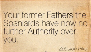 ... The Spaniards Have Now No Further Authority Over You. - Zebulon Pike