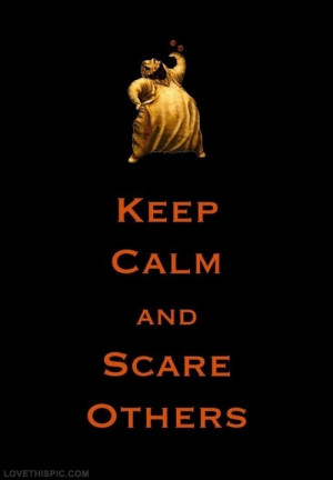 Keep calm and scare others