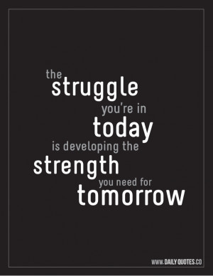 The Struggle You’re In Today Is Developing The Strength You Need For ...