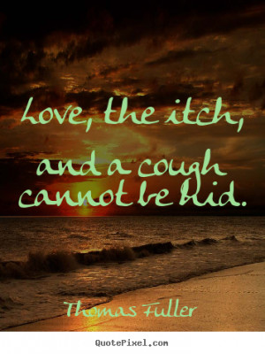 the itch and a cough cannot be hid Thomas Fuller great love quote