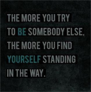 Don't try to be someone else!