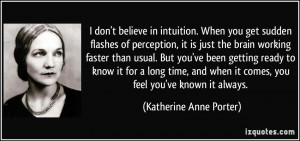 don't believe in intuition. When you get sudden flashes of ...