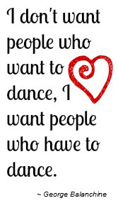 don't want people who want to dance, I want people who have to dance