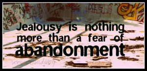 Jealousy Is Nothing More Than A Fear Of Abandonment