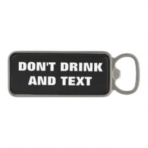 Don't Drink And Text Funny Warning Black White Magnetic Bottle Opener