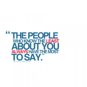 The People Who Know The Least About You Always Have The Most To Say ...