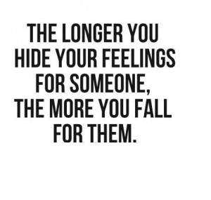 The longer you hide your feelings for someone