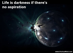 Life is darkness if there's no aspiration - Life Quotes - StatusMind ...