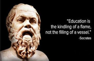 Education is the kindling of a flame, not the filling of a vessel ...