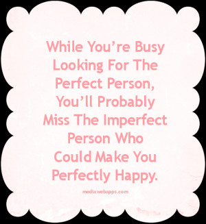 While you're busy looking for the perfect person, you'll probably miss ...
