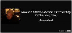 ... . Sometimes it's very exciting; sometimes very scary. - Emanuel Ax