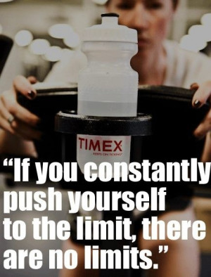 if you constantly push yourself to the limit there are no limits