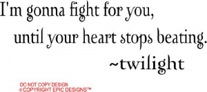 gonna fight for you, until your heart stops beating twilight cute ...
