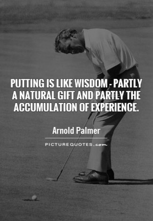 Wisdom Quotes Golf Quotes Experience Quotes Arnold Palmer Quotes