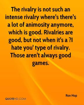 Ron Hop - The rivalry is not such an intense rivalry where's there's a ...