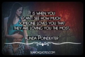 ... someone loves you that they are loving you the most. -Linda Poindexter