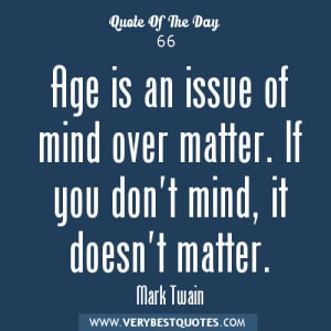Aging quotes, Age is an issue of mind over matter. If you don't mind ...