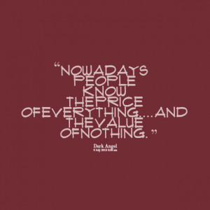 Quotes Picture: nowadays people know the price of everythingand the ...