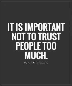 It is important not to trust people too much. Picture Quote #1