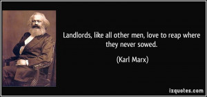Landlords, like all other men, love to reap where they never sowed ...