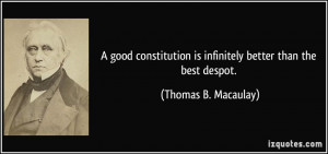 ... is infinitely better than the best despot. - Thomas B. Macaulay