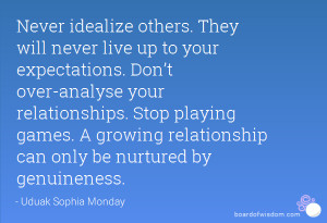 Never idealize others. They will never live up to your expectations ...