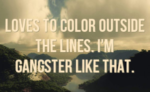 loves to color outside the lines. I'm gangster like that.