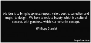 My idea is to bring happiness, respect, vision, poetry, surrealism and ...