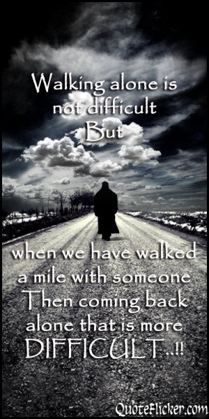 is not difficult but when we have walked a mile with someone then ...