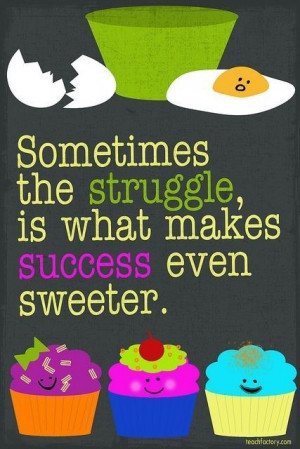 The struggle makes success that much sweeter