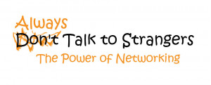 Always Talk to Strangers- The Power of Networking