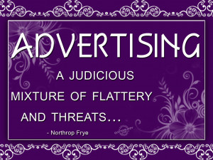 Advertising – a judicious mixture of flattery and threats