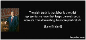 The plain truth is that labor is the chief representative force that ...