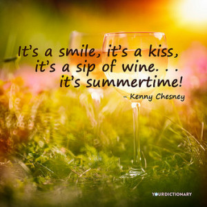 It's a smile, it's a kiss, it's a sip of wine...it's summertime!